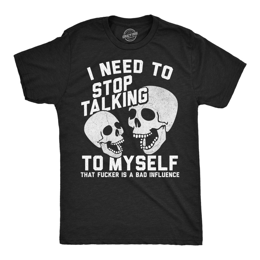 Funny Heather Black - Stop Talking Myself I Need To Stop Talking To Myself That Fucker Is A Bad Influence Mens T Shirt Nerdy mental Tee