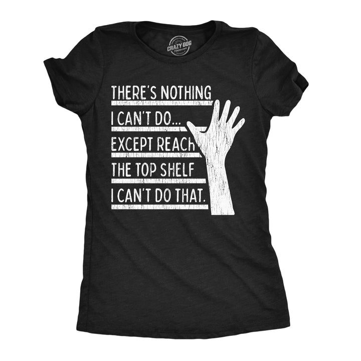 Funny Heather Black - Reach Top Shelf Theres Nothing I Cant Do Except Reach The Top Shelf Womens T Shirt Nerdy blank Tee
