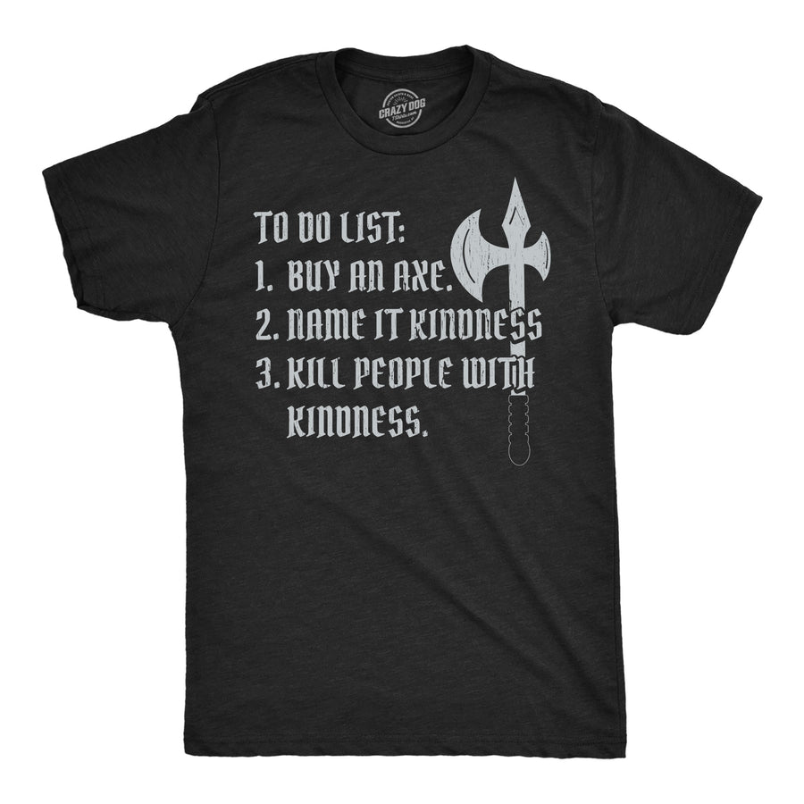 Funny Heather Black - Buy An Axe To Do List Buy An Axe Name It Kindness Mens T Shirt Nerdy offensive Tee