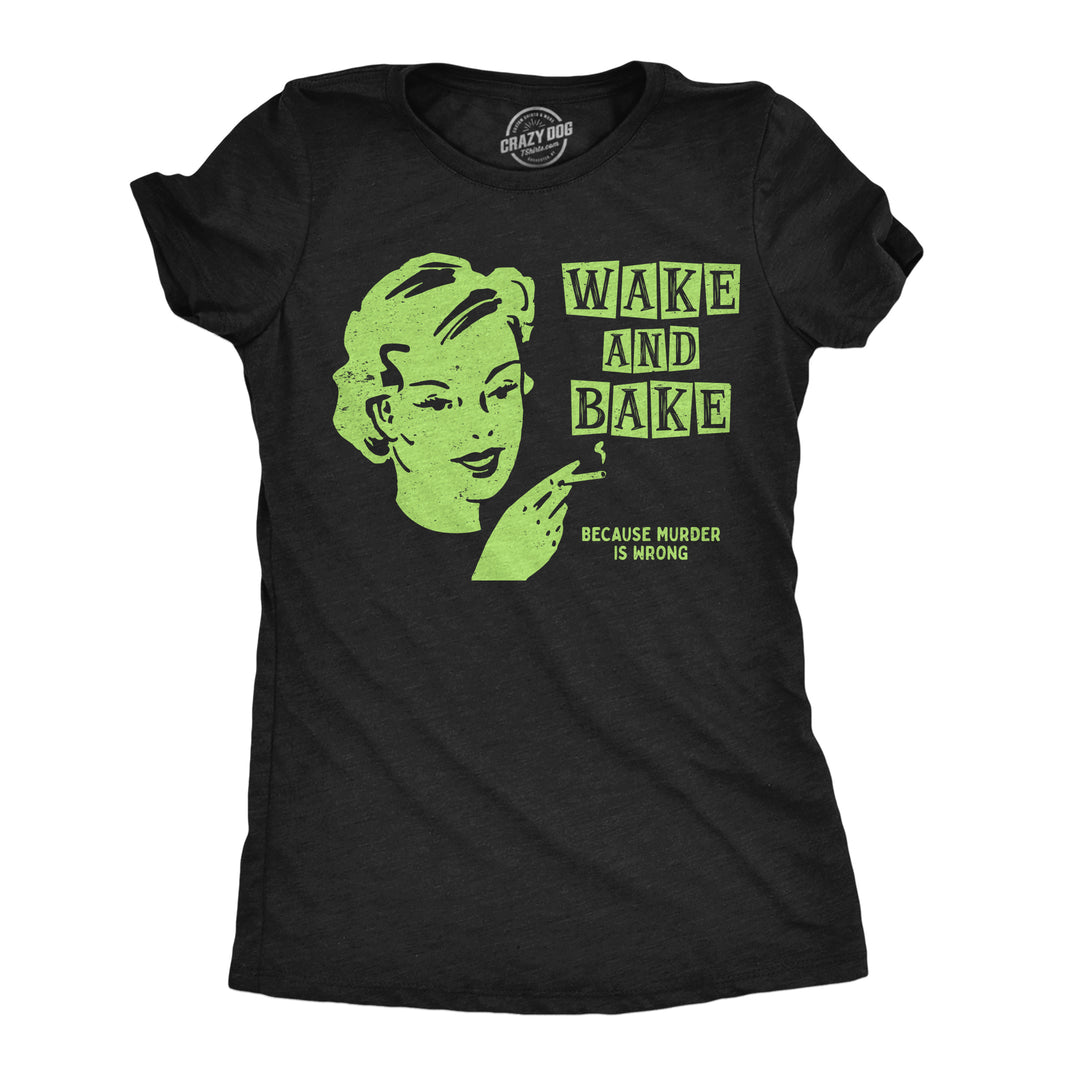 Funny Heather Black - Wake And Bake Murder Wake And Bake Because Murder Is Wrong Womens T Shirt Nerdy 420 Tee
