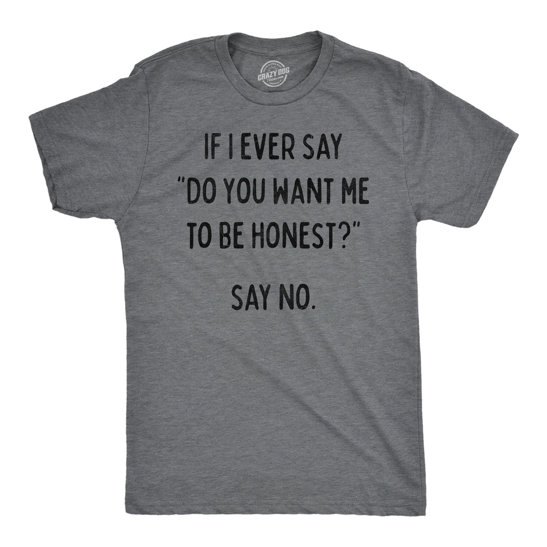Funny Dark Heather Grey - Want Me Honest If I Ever Say Do You Want Me To Be Honest Say No Mens T Shirt Nerdy blank Tee