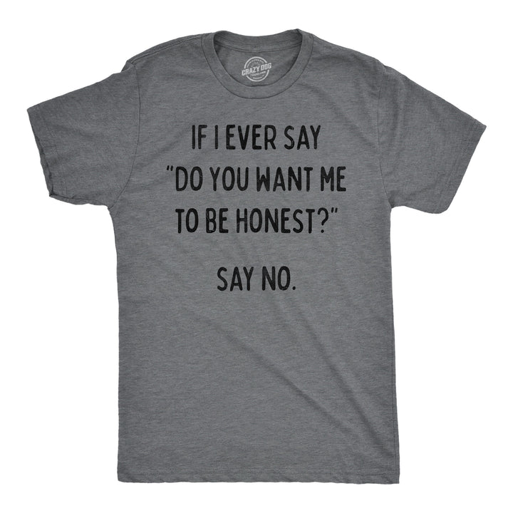 Funny Dark Heather Grey - Want Me Honest If I Ever Say Do You Want Me To Be Honest Say No Mens T Shirt Nerdy blank Tee