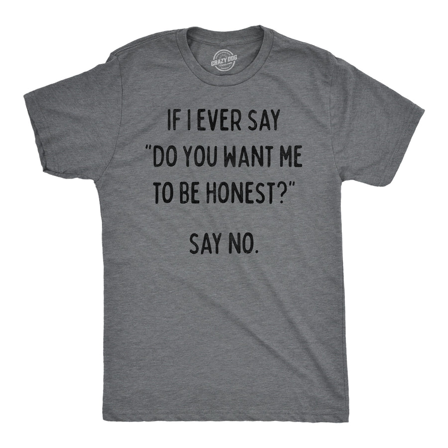 Funny Dark Heather Grey - Want Me Honest If I Ever Say Do You Want Me To Be Honest Say No Mens T Shirt Nerdy blank Tee