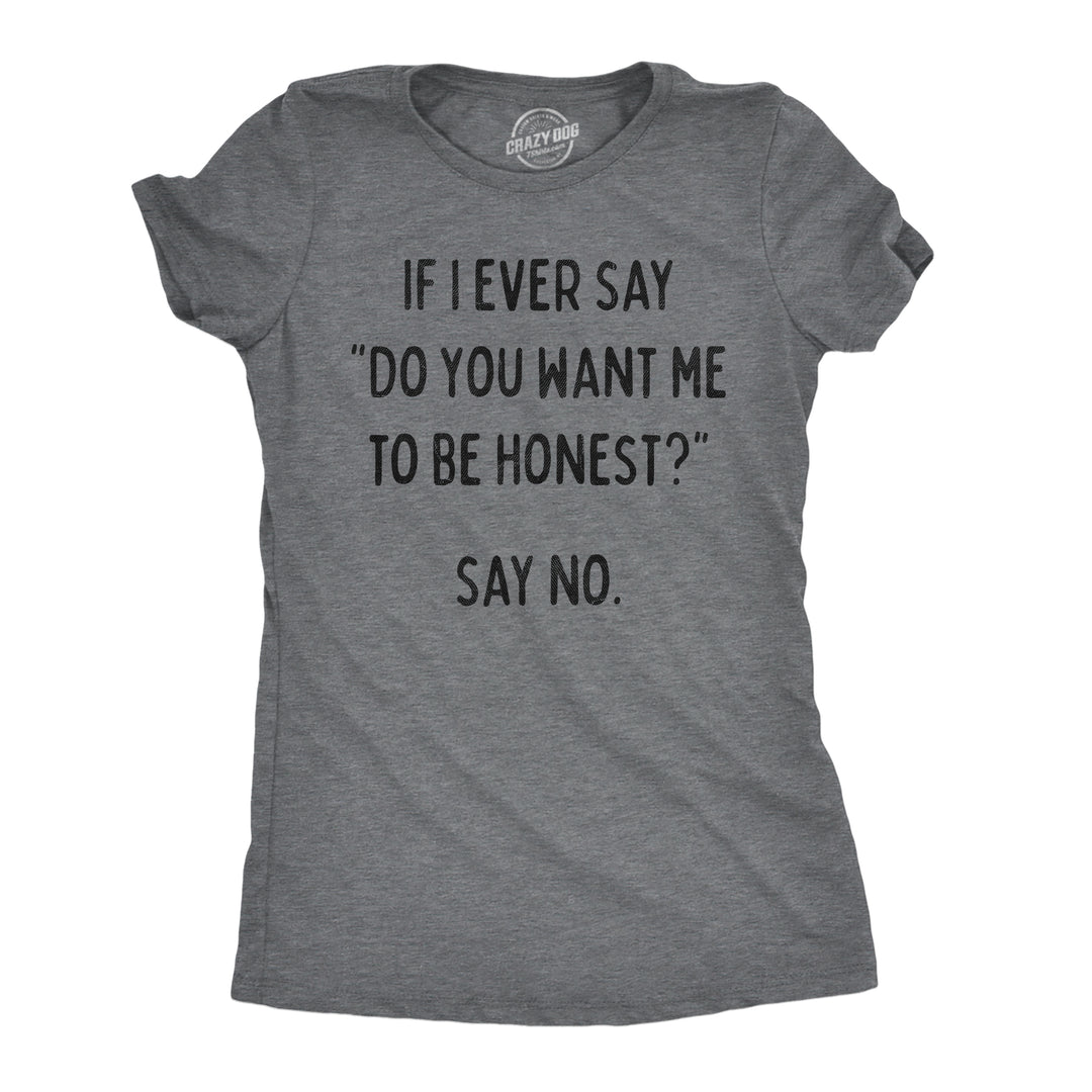 Funny Dark Heather Grey - Want Me Honest If I Ever Say Do You Want Me To Be Honest Say No Womens T Shirt Nerdy blank Tee