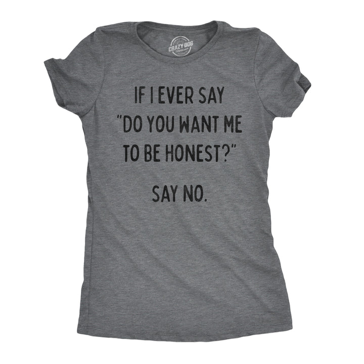 Funny Dark Heather Grey - Want Me Honest If I Ever Say Do You Want Me To Be Honest Say No Womens T Shirt Nerdy blank Tee
