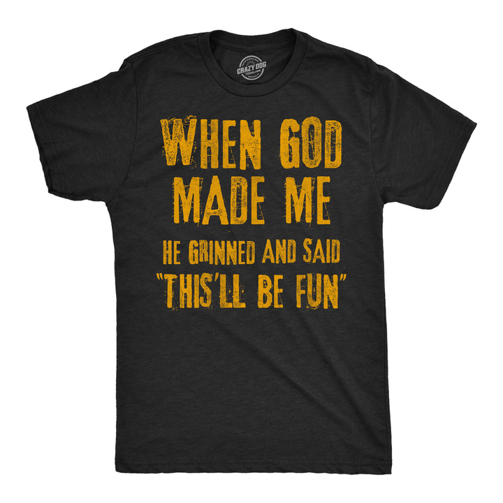 Funny Heather Black -  When God Made Me When God Made Me He Grinned And Said This'll Be Fun Mens T Shirt Nerdy blank Tee