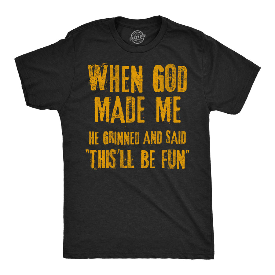 Funny Heather Black -  When God Made Me When God Made Me He Grinned And Said This'll Be Fun Mens T Shirt Nerdy blank Tee