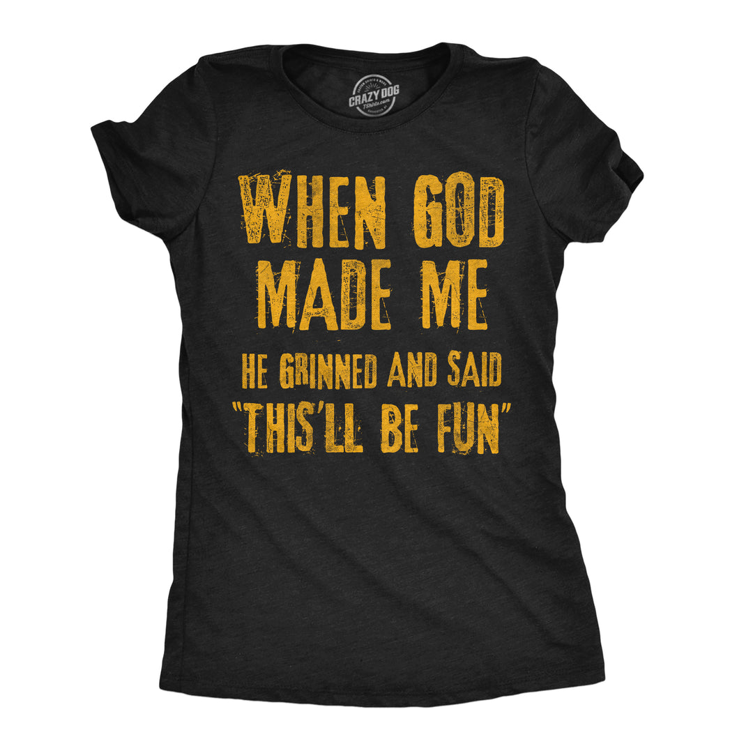 Funny Heather Black -  When God Made Me When God Made Me He Grinned And Said This'll Be Fun Womens T Shirt Nerdy blank Tee