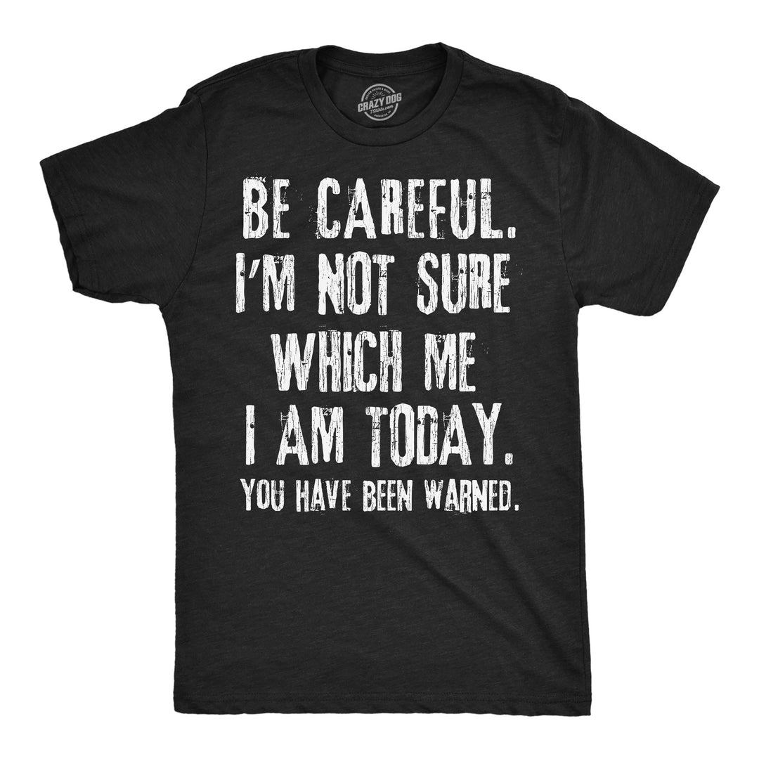 Funny Heather Black -  Which Me I Am Be Careful Im Not Sure Which Me I Am Today Mens T Shirt Nerdy blank Tee