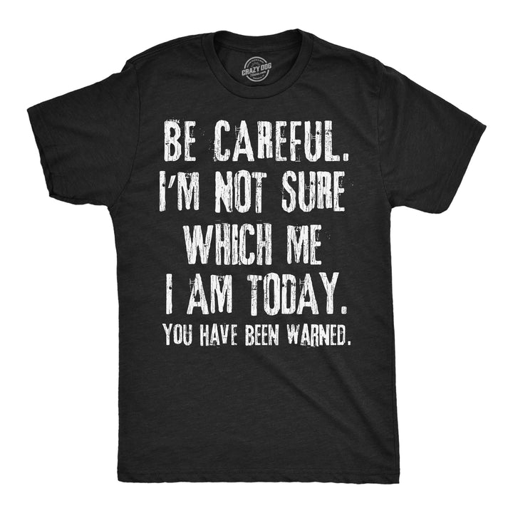 Funny Heather Black -  Which Me I Am Be Careful Im Not Sure Which Me I Am Today Mens T Shirt Nerdy blank Tee