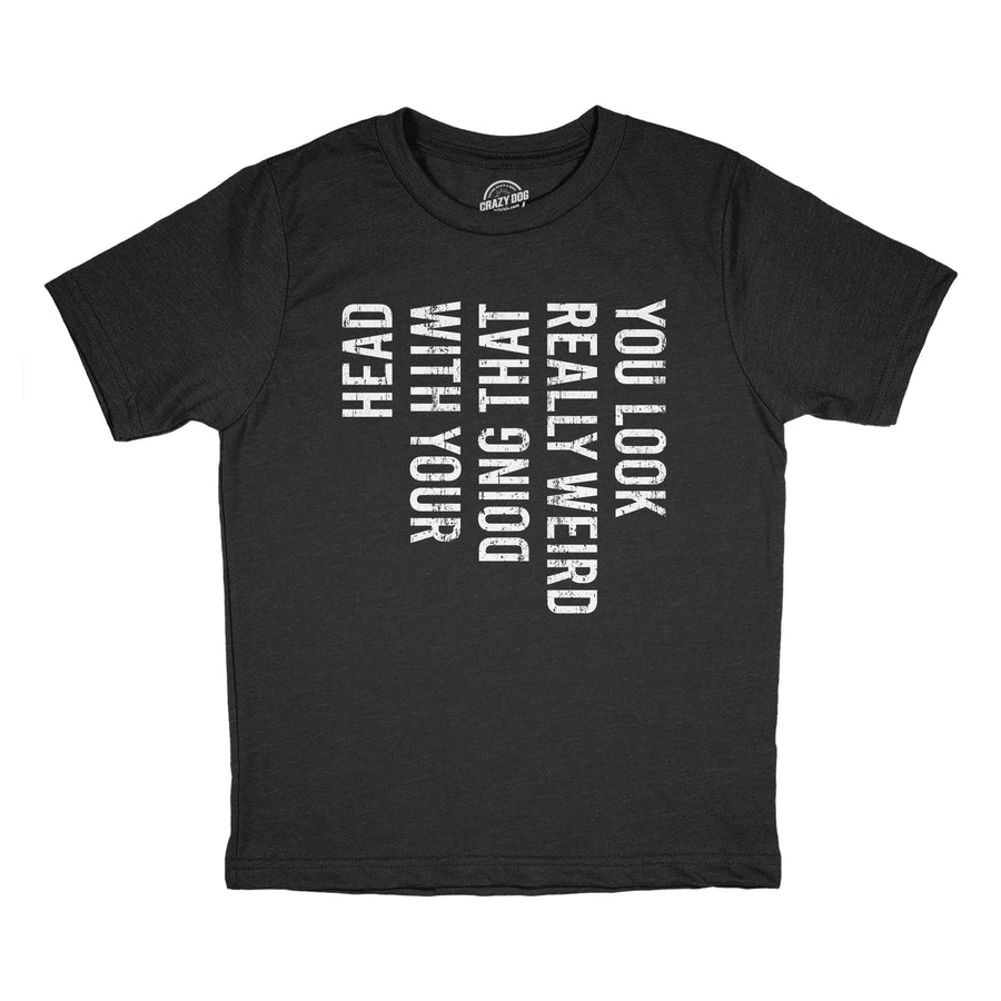 Funny Heather Black - Look Weird Sideways You Look Really Weird Doing That With Your Head Youth T Shirt Nerdy Tee