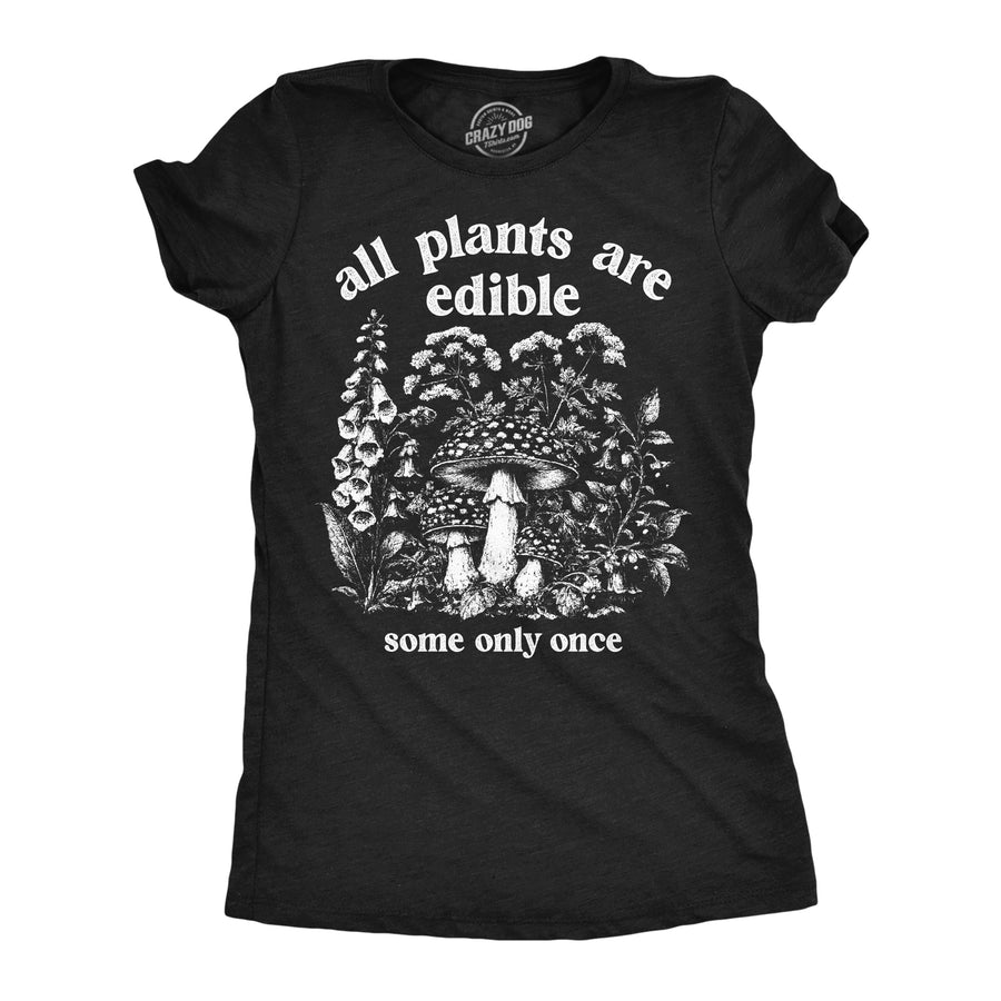 Funny Heather Black - All Plants Edible All Plants Are Edible Some Only Once Womens T Shirt Nerdy food Tee