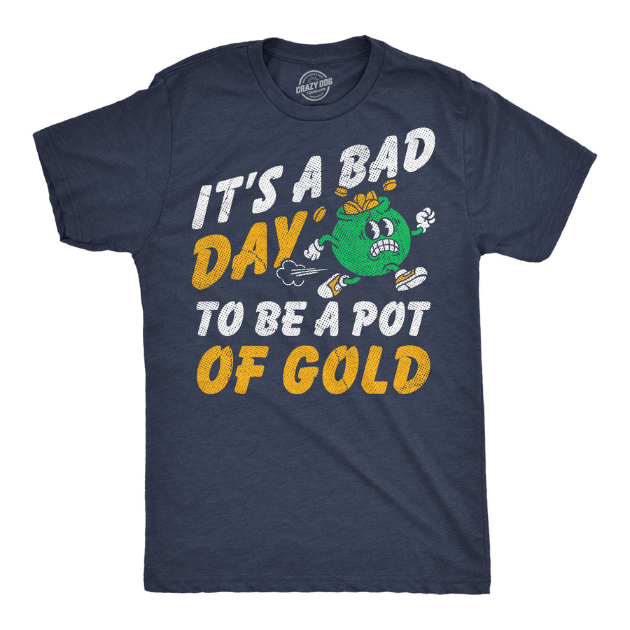 Funny Heather Navy - Bad Day Gold Its A Bad Day To Be A Pot Of Gold Mens T Shirt Nerdy Saint Patrick's Day Tee