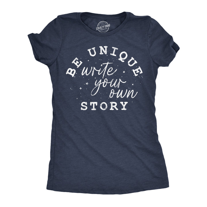 Funny Heather Navy - Be Unique Be Unique Write Your Own Story Womens T Shirt Nerdy motivational Tee