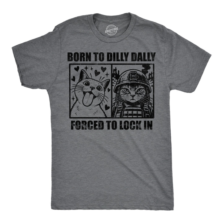 Funny Dark Heather Grey - Dilly Dally Cats Born To Dilly Dally Forced To Lock In Mens T Shirt Nerdy Cat internet Tee