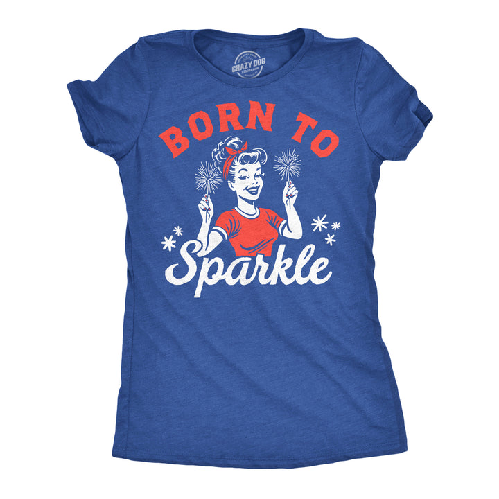 Funny Heather Royal - Born To Sparkle Born To Sparkle Womens T Shirt Nerdy Fourth Of July Tee