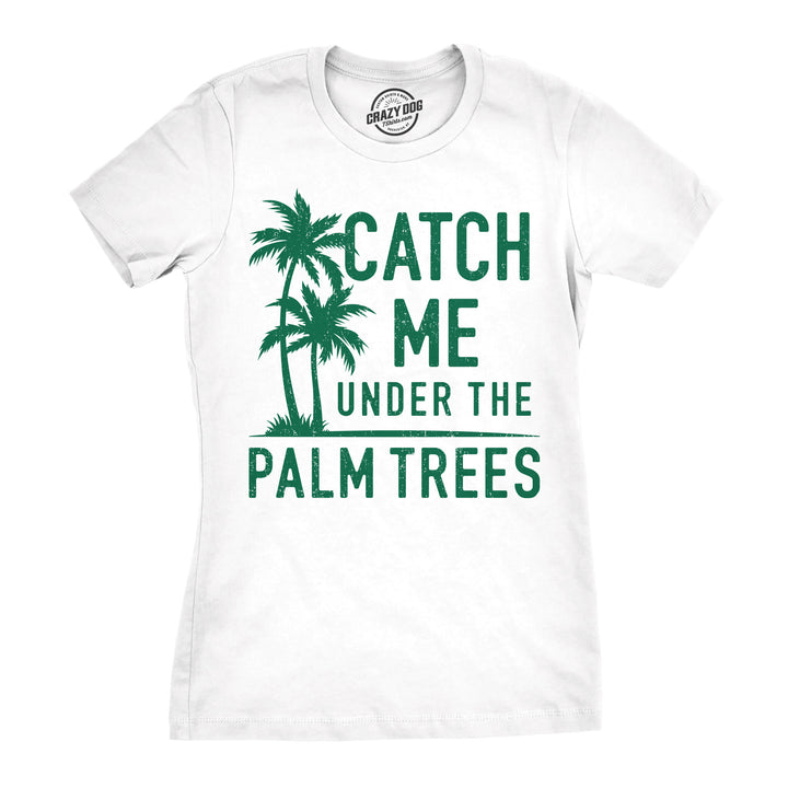 Funny White - Catch Me Palm Trees Catch Me Under The Palm Trees Womens T Shirt Nerdy Vacation Tee