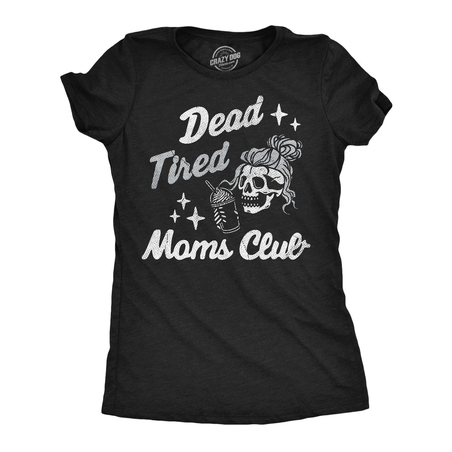 Funny Heather Black - Dead Tired Moms Dead Tired Moms Club Womens T Shirt Nerdy Mother's Day Tee