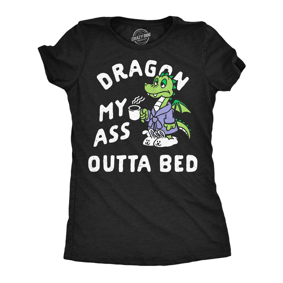 Funny Heather Black - Dragon Ass Dragon My Ass Outta Bed Womens T Shirt Nerdy Offensive Tee