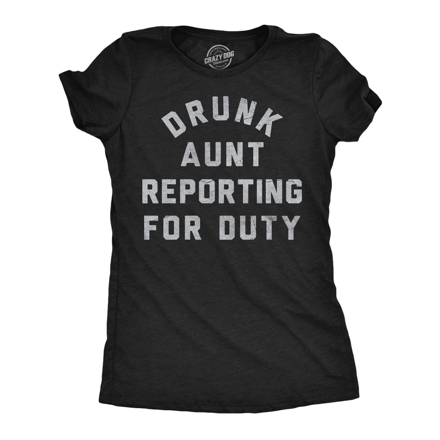 Funny Heather Black - Drunk Aunt Drunk Aunt Reporting For Duty Womens T Shirt Nerdy Aunt drinking Tee