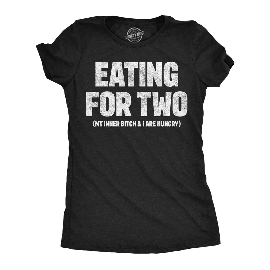 Funny Heather Black - Eating For Two Eating For Two My Inner Bitch And I Are Hungry Womens T Shirt Nerdy food offensive Tee