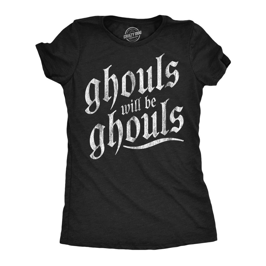 Funny Heather Black - Ghouls Will Be Ghouls Ghouls Will Be Ghouls Womens T Shirt Nerdy Halloween Tee