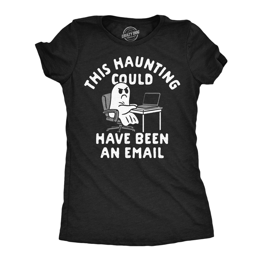 Funny Heather Black - Haunting Email This Haunting Could Have Been An Email Womens T Shirt Nerdy Halloween internet Tee