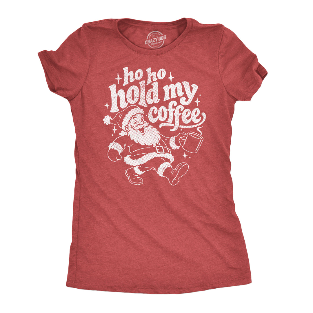 Funny Heather Red - Hold My Coffee Ho Ho Hold My Coffee Womens T Shirt Nerdy christmas coffee Tee