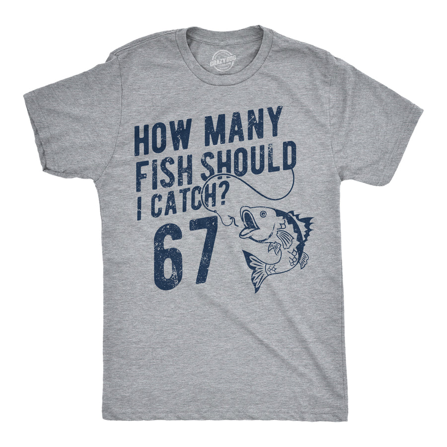 Funny Light Heather Grey - Fish Catch 6 7 How Many Fish Should I Catch 6 7 Mens T Shirt Nerdy fishing internet Tee