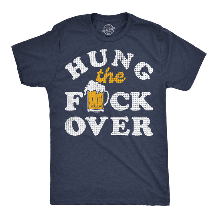 Funny Heather Navy - Hung The Fuck Over Hung The Fuck Over Mens T Shirt Nerdy Drinking beer Tee