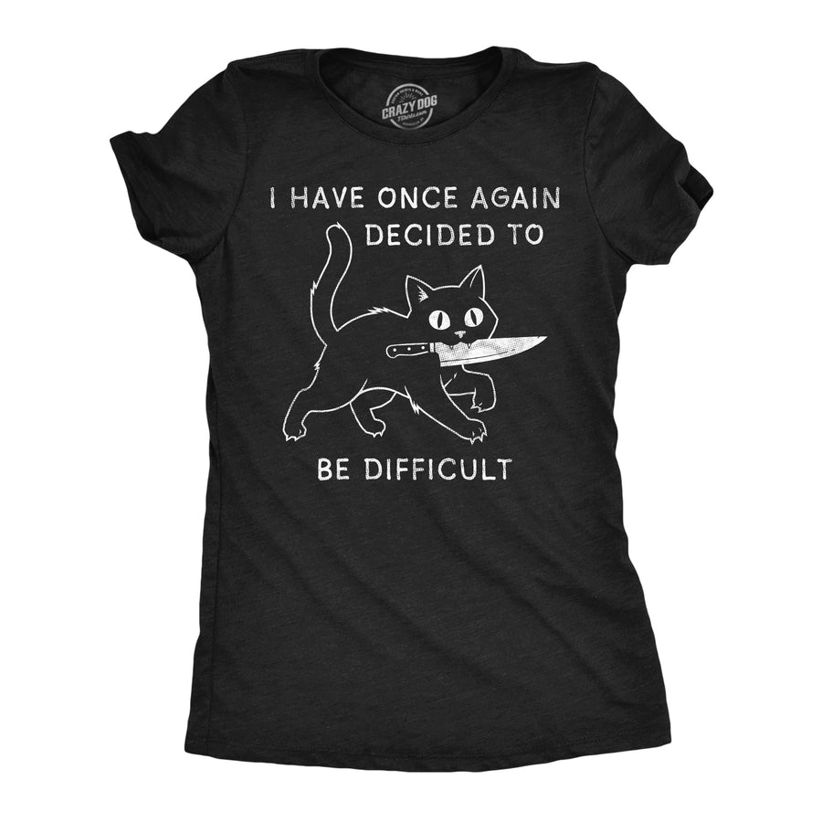 Funny Heather Black - Decided Difficult I Have Once Again Decided To Be Difficult Womens T Shirt Nerdy cat mental Tee