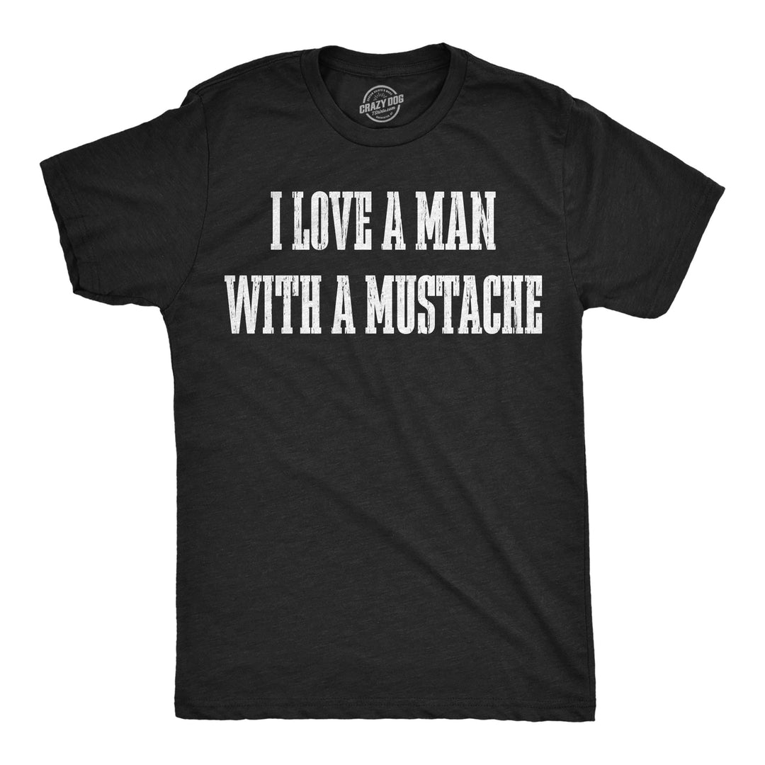 Funny Heather Black - Man With Mustache I Love A Man With A Mustache Mens T Shirt Nerdy Tee