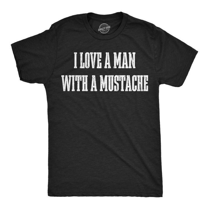 Funny Heather Black - Man With Mustache I Love A Man With A Mustache Mens T Shirt Nerdy Tee
