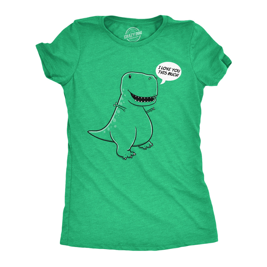 Funny Green I Love You This Much T-Rex Womens T Shirt Nerdy Dinosaur Tee