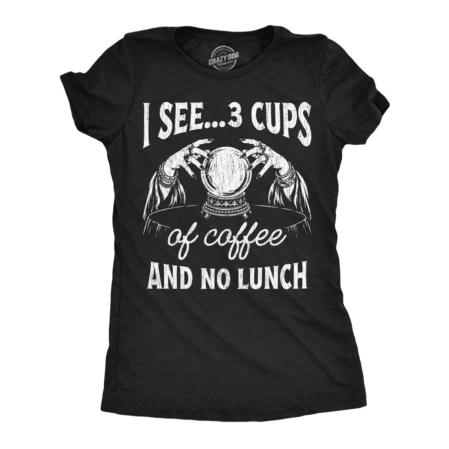 Funny Heather Black - 3 Cups Coffee I See 3 Cups Of Coffee And No Lunch Womens T Shirt Nerdy food Tee