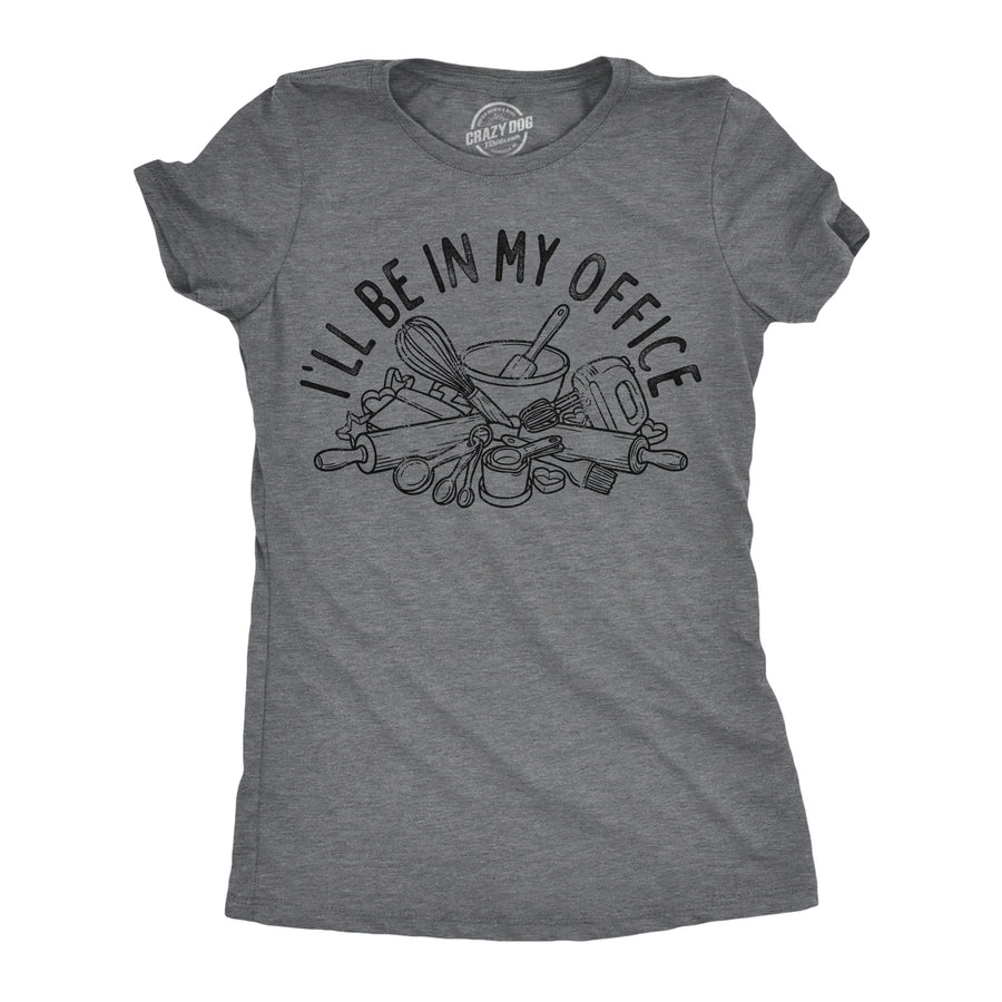 Funny Dark Heather Grey - Be In Office Bakery Ill Be In My Office Baking Womens T Shirt Nerdy food office Tee