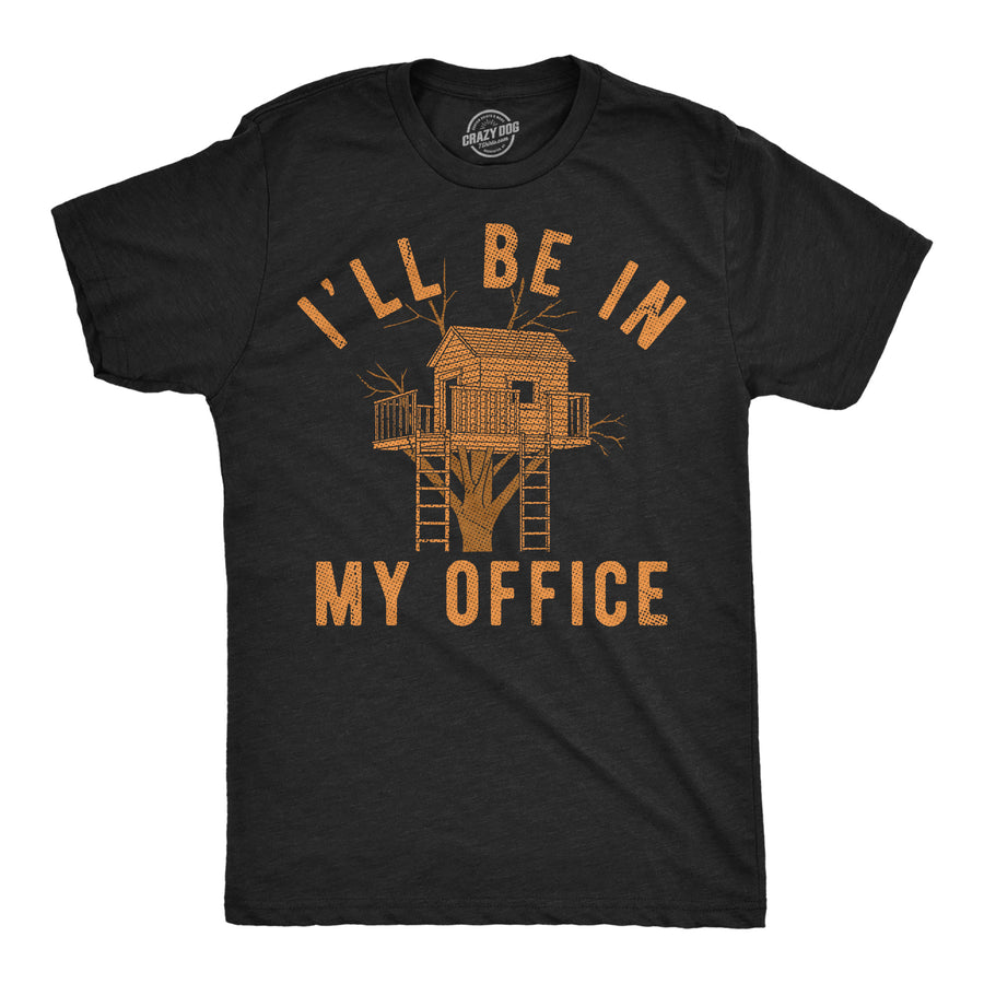 Funny Heather Black - Office Tree House Ill Be In My Office Tree House Mens T Shirt Nerdy office Tee