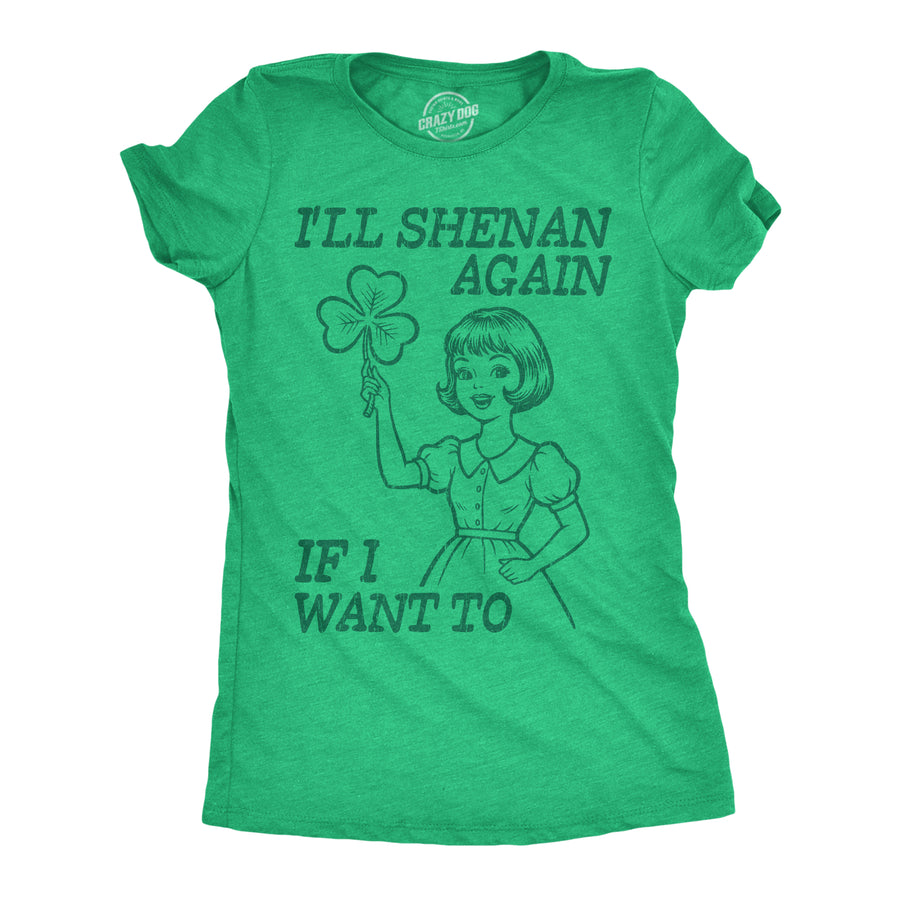 Funny Heather Green - Shenan Again Ill Shenan Again If I Want To Womens T Shirt Nerdy Saint Patrick's Day Tee