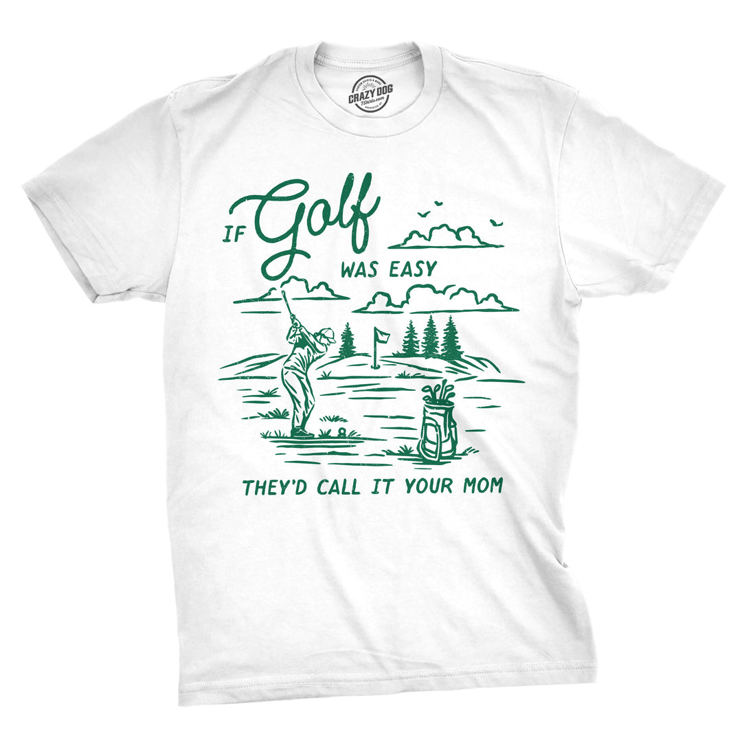 Funny White - Golf Easy Your Mom If Golf Was Easy Theyd Call It Your Mom Mens T Shirt Nerdy offensive golf Tee