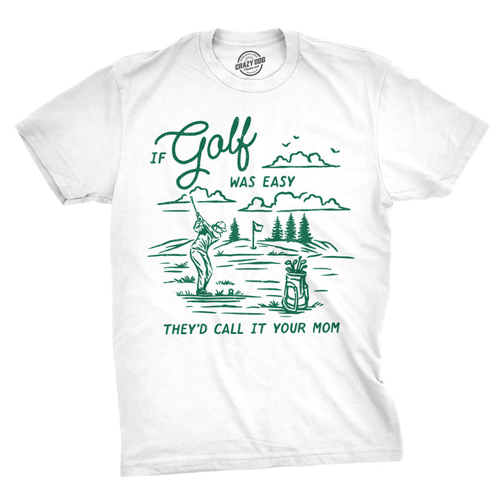 Funny White - Golf Easy Your Mom If Golf Was Easy Theyd Call It Your Mom Mens T Shirt Nerdy offensive golf Tee