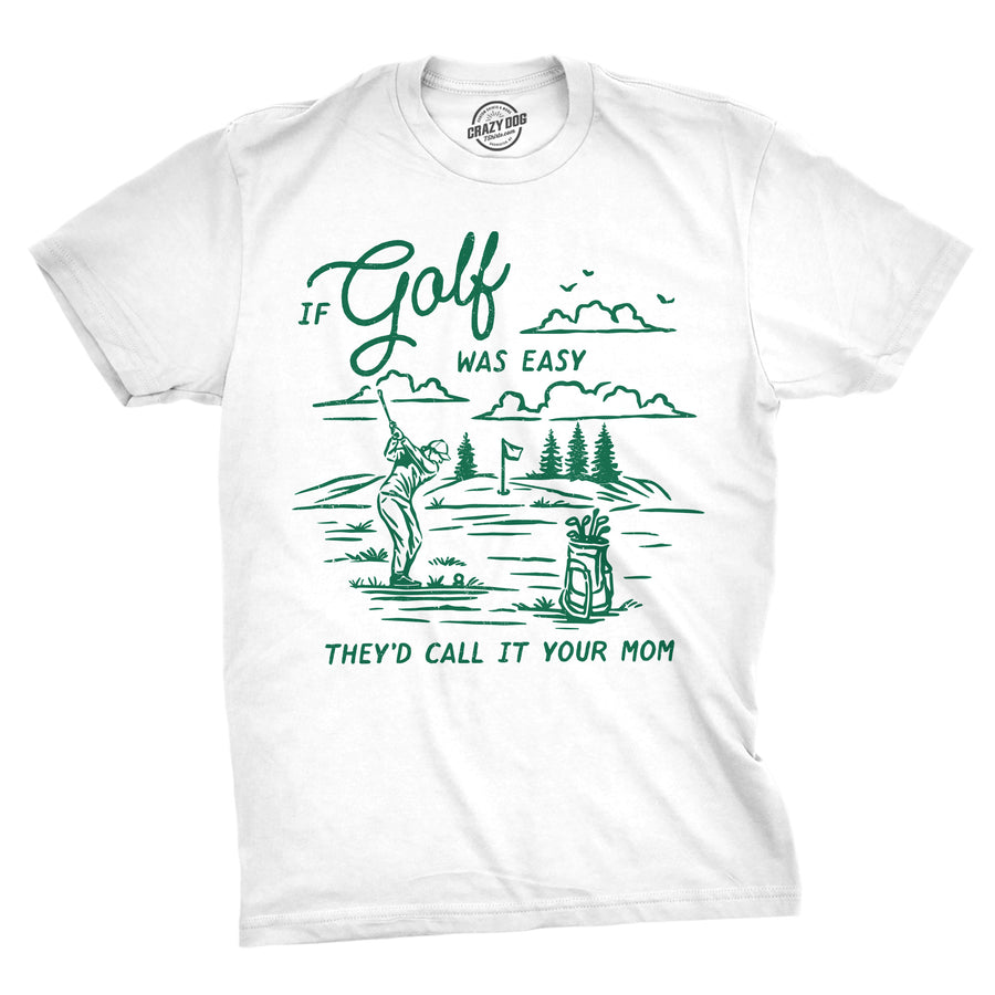 Funny White - Golf Easy Your Mom If Golf Was Easy Theyd Call It Your Mom Mens T Shirt Nerdy offensive golf Tee