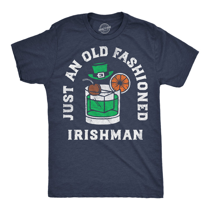 Funny Heather Navy - Old Fashioned Irishman Just An Old Fashioned Irishman Mens T Shirt Nerdy Saint Patrick's Day drinking Tee
