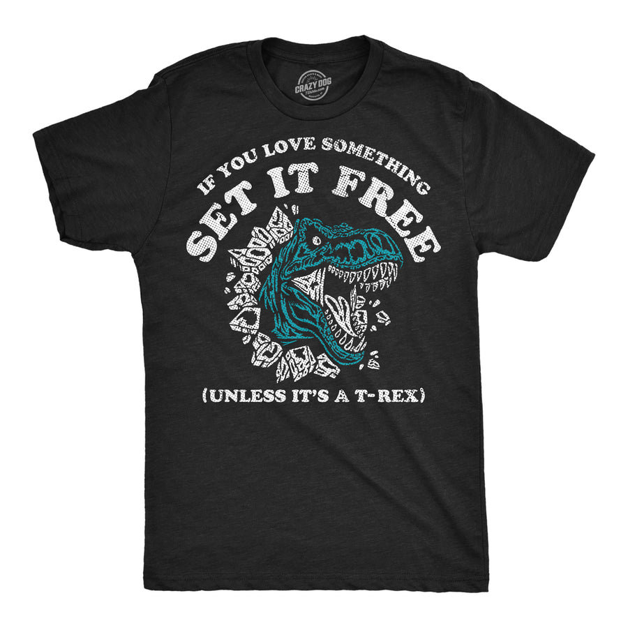 Funny Heather Black - Set It Free T Rex If You Love Something Set It Free Unless Its A T Rex Mens T Shirt Nerdy Dinosaur Tee