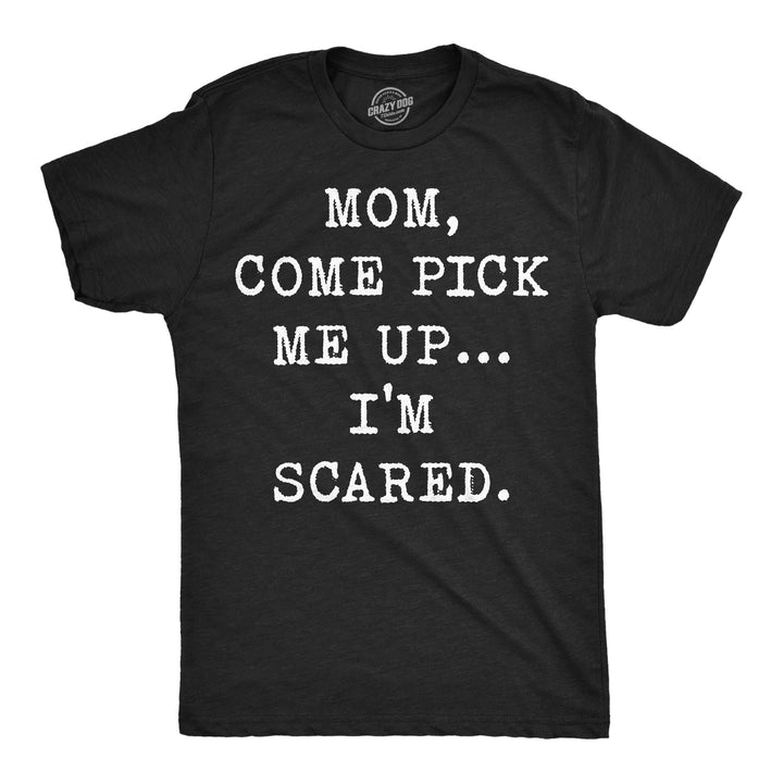 Funny Heather Black - Mom Pick Up Mom Come Pick Me Up Im Scared Mens T Shirt Nerdy blank Tee