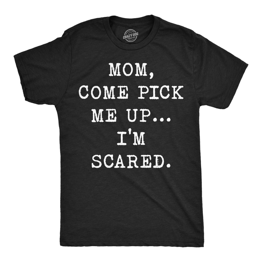 Funny Heather Black - Mom Pick Up Mom Come Pick Me Up Im Scared Mens T Shirt Nerdy blank Tee