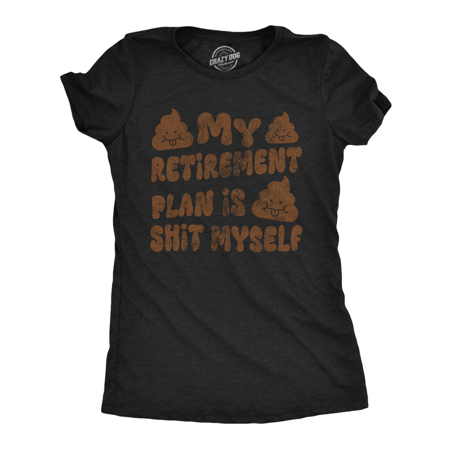 Funny Heather Black - Retirement Shit My Retirement Plan Is Shit Myself Womens T Shirt Nerdy office toilet Tee