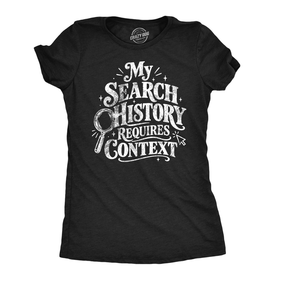 Funny Heather Black - Search History My Search History Requires Context Womens T Shirt Nerdy internet Tee