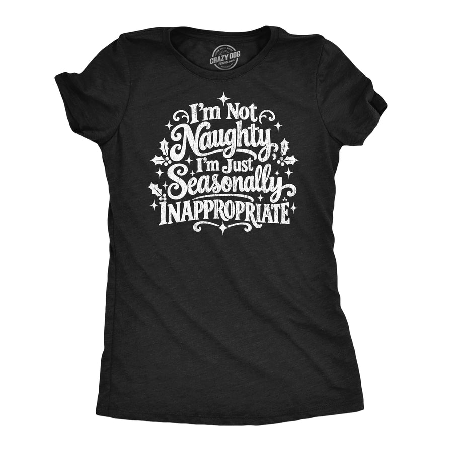 Funny Heather Black - Seasonally Inappropriate Im Not Naughty Im Just Seasonally Inappropriate Womens T Shirt Nerdy christmas Tee