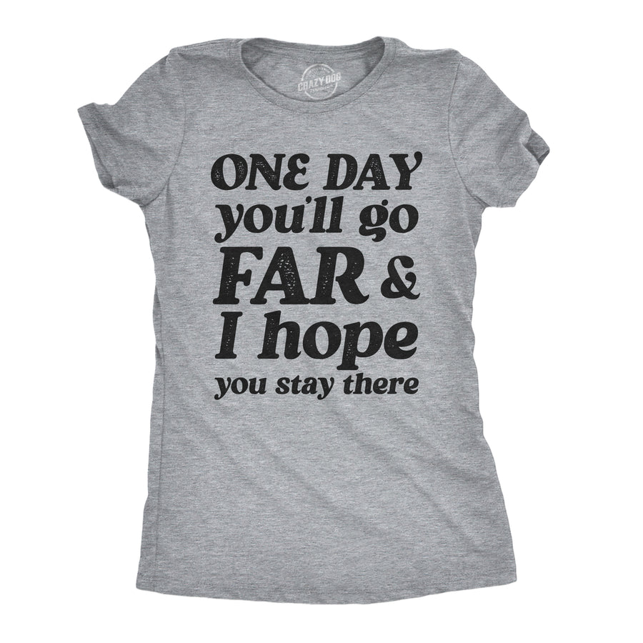 Funny Light Heather Grey - Go Far Stay There One Day Youll Go Far And I Hope You Stay There Womens T Shirt Nerdy offensive Tee