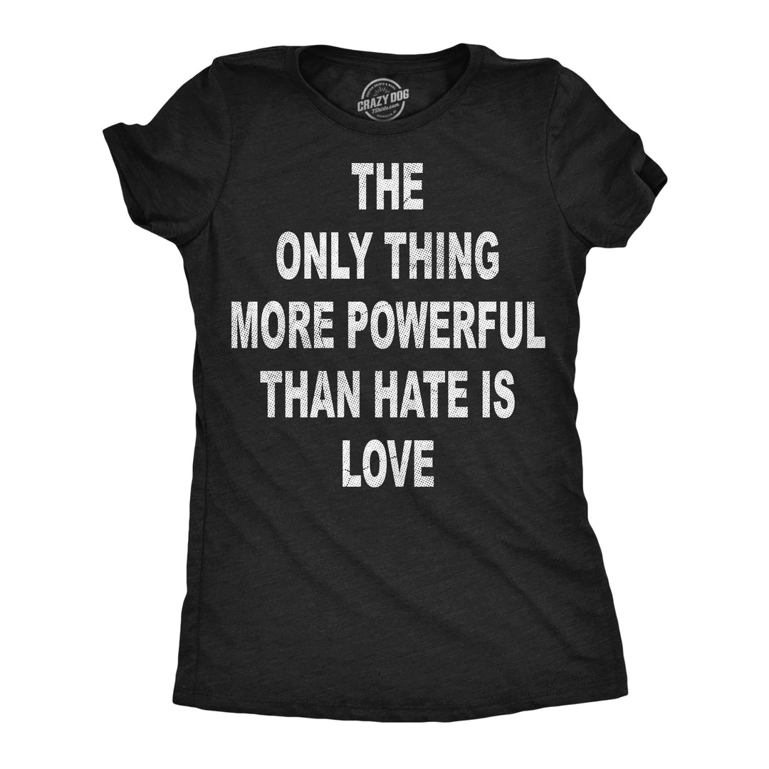 Funny Heather Black - More Powerful Than Hate The Only Thing More Powerful Than Hate Is Love Womens T Shirt Nerdy Music motivational football Tee